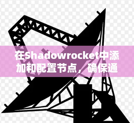 在Shadowrocket中添加和配置节点，确保通过代理服务器连接，可以遵循以下步骤