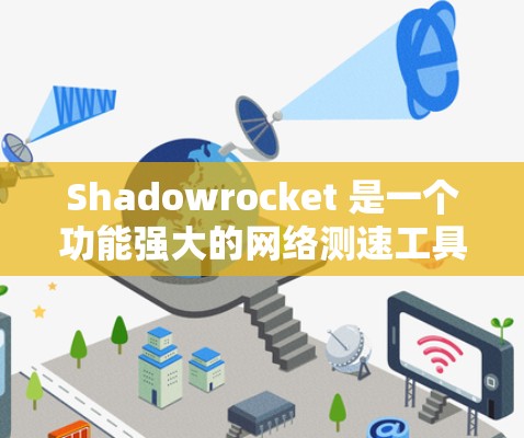 Shadowrocket 是一个功能强大的网络测速工具,适合需要测试互联网连接速度的用户。以下是对 Shadowrocket 的详细分析