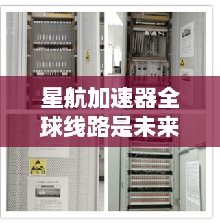 星航加速器全球线路是未来通信技术中的重要组成部分，具有广阔的应用前景。以下是对星航加速器全球线路的详细分析
