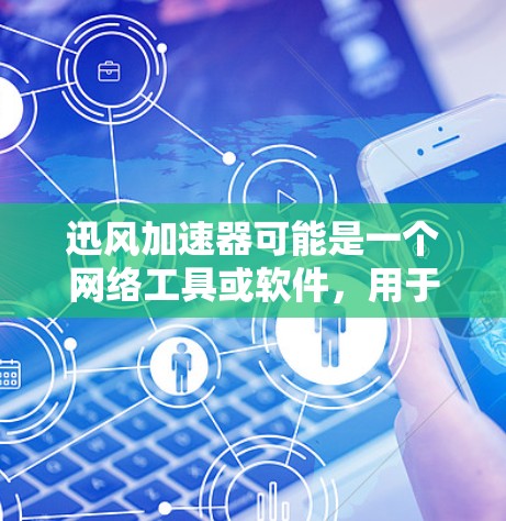 迅风加速器可能是一个网络工具或软件,用于加速网络连接、下载或上传速度。具体功能和用途可能因版本或更新而有所不同