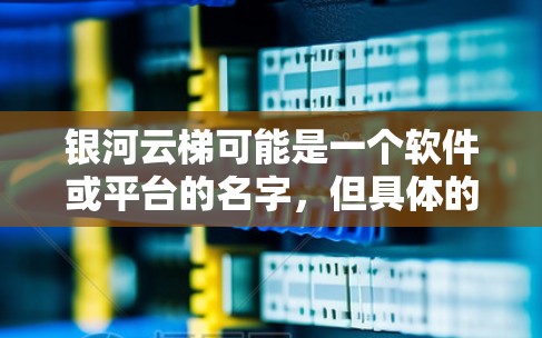 银河云梯可能是一个软件或平台的名字，但具体的使用教程可能因产品版本或功能模块的不同而有所差异。如果你指的是某个特定软件或平台，建议提供更多的上下文信息，以便给出更准确的使用教程