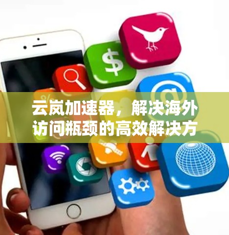 云岚加速器,解决海外访问瓶颈的高效解决方案