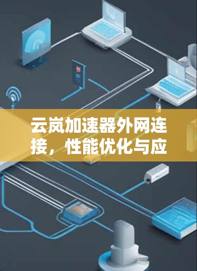 云岚加速器外网连接，性能优化与应用场景分析