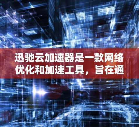 迅驰云加速器是一款网络优化和加速工具,旨在通过智能代理和优化技术,提升网络连接的速度和稳定性。如果你需要使用迅驰云加速器在电脑上的版本,你可以按照以下步骤进行