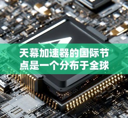 天幕加速器的国际节点是一个分布于全球的网络,用于协作数据处理和共享,主要应用于高能物理、宇宙学和其他需要大规模数据协作的领域。以下是对这一概念的详细分析 天幕加速器的国际节点是一个分布于全球的网络,用于协作数据处理和共享,主要应用于高能物理、宇宙学和其他需要大规模数据协作的领域。以下是对这一概念的详细分析