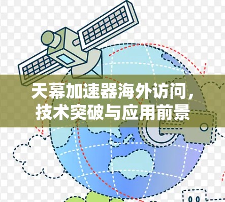 天幕加速器海外访问,技术突破与应用前景 天幕加速器海外访问,技术突破与应用前景