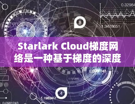 Starlark Cloud梯度网络是一种基于梯度的深度学习模型,旨在通过多层结构和梯度信息来提升模型的表现。以下是对该网络的详细分析和总结 Starlark Cloud梯度网络是一种基于梯度的深度学习模型,旨在通过多层结构和梯度信息来提升模型的表现。以下是对该网络的详细分析和总结