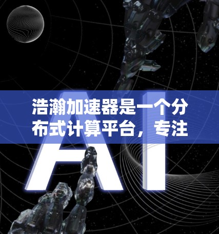 浩瀚加速器是一个分布式计算平台,专注于大数据处理和人工智能(AI)训练。节点推荐是指根据任务需求和资源情况,动态推荐或分配计算节点,以优化计算效率和成本 浩瀚加速器是一个分布式计算平台,专注于大数据处理和人工智能(AI)训练。节点推荐是指根据任务需求和资源情况,动态推荐或分配计算节点,以优化计算效率和成本