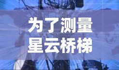 为了测量星云桥梯子线路的速度,可以按照以下步骤进行 为了测量星云桥梯子线路的速度,可以按照以下步骤进行