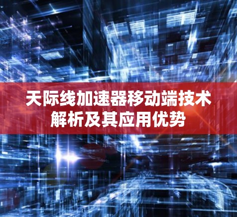 天际线加速器移动端技术解析及其应用优势