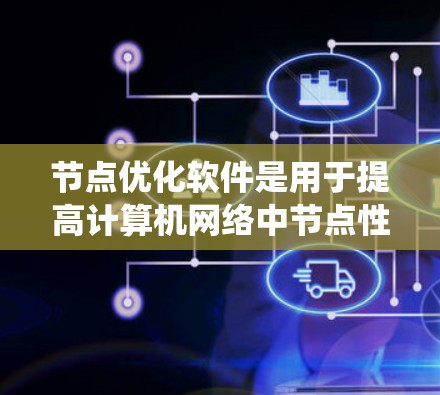 节点优化软件是用于提高计算机网络中节点性能的工具,通过资源监控、性能分析、负载均衡和自适应优化等功能来提升系统性能和稳定性。以下是对节点优化软件的总结和建议 节点优化软件是用于提高计算机网络中节点性能的工具,通过资源监控、性能分析、负载均衡和自适应优化等功能来提升系统性能和稳定性。以下是对节点优化软件的总结和建议
