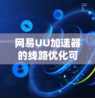 网易UU加速器的线路优化可以从以下几个方面进行