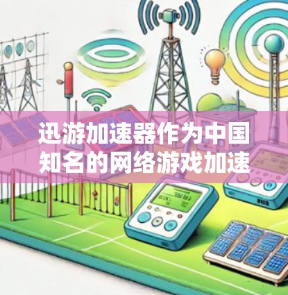 迅游加速器作为中国知名的网络游戏加速器,致力于为国际玩家提供更快、更稳定的连接服务。以下是对其海外线路的详细分析