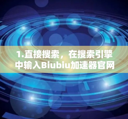 1.直接搜索,在搜索引擎中输入Biubiu加速器官网,看看是否能找到相关结果