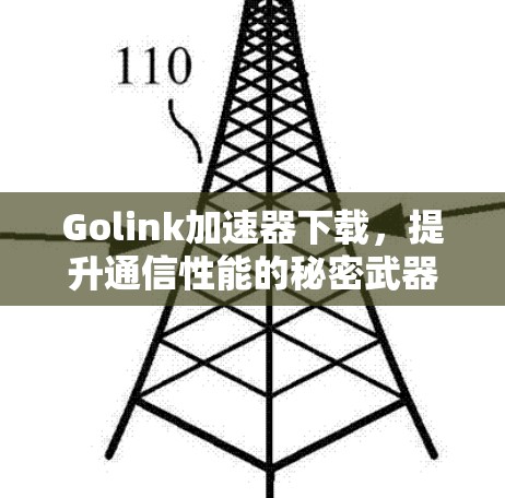 Golink加速器下载,提升通信性能的秘密武器 Golink加速器下载,提升通信性能的秘密武器