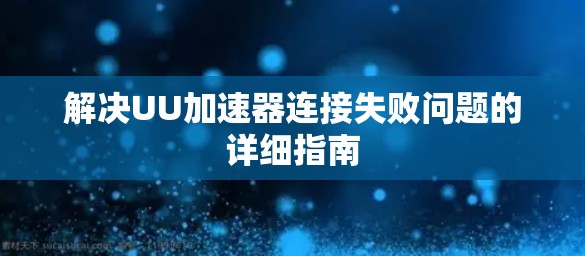 解决UU加速器连接失败问题的详细指南