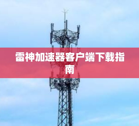 雷神加速器客户端下载指南