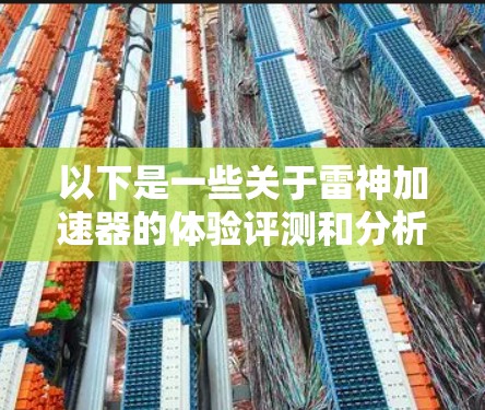 以下是一些关于雷神加速器的体验评测和分析 以下是一些关于雷神加速器的体验评测和分析