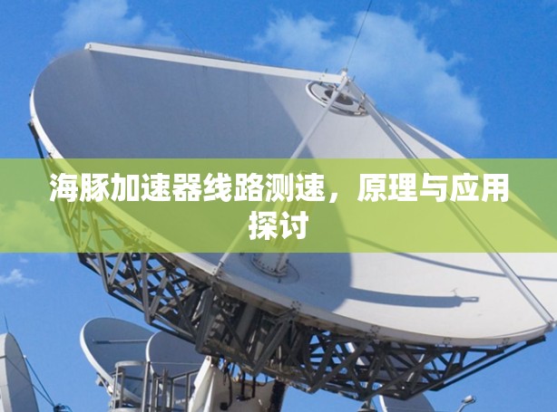 海豚加速器线路测速,原理与应用探讨