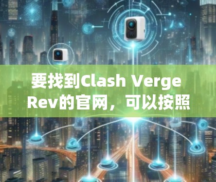 要找到Clash Verge Rev的官网,可以按照以下步骤进行