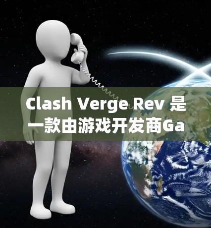 Clash Verge Rev 是一款由游戏开发商Gameloft推出的游戏,可能是一款动作或策略类游戏。如果你想在电脑上安装和运行 Clash Verge Rev,请按照以下步骤操作