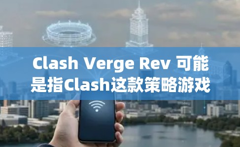 Clash Verge Rev 可能是指Clash这款策略游戏的一个模组或变种版本。如果你是指Clash Verge Rev，以下是一些可能的使用教程和指南，假设它是一个策略游戏或模组工具