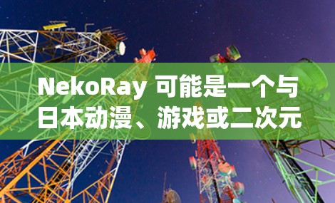 NekoRay 可能是一个与日本动漫、游戏或二次元文化相关的软件或项目。如果你想下载 NekoRay，请注意以下几点
