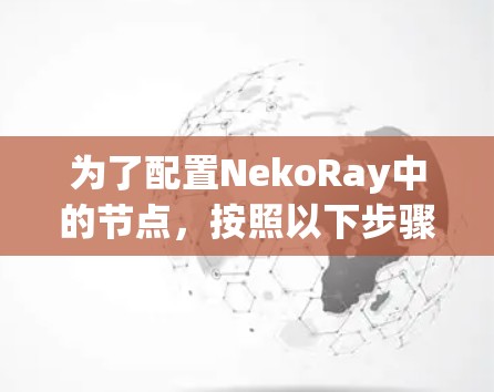 为了配置NekoRay中的节点，按照以下步骤操作