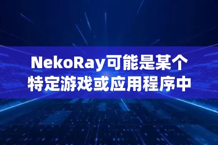 NekoRay可能是某个特定游戏或应用程序中的角色，但没有更多上下文，很难准确回答你的问题。如果你指的是某个特定的测试工具或游戏功能，可能需要更多的信息来提供帮助