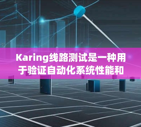 Karing线路测试是一种用于验证自动化系统性能和可靠性的测试方法,特别适用于API和微服务架构设计。以下是关于Karing线路测试的详细说明