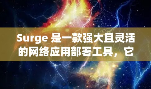 Surge 是一款强大且灵活的网络应用部署工具，它能够帮助开发者快速构建和部署各种类型的网络应用。以下是对 Surge 的详细介绍和使用指南