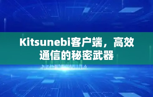 Kitsunebi客户端,高效通信的秘密武器