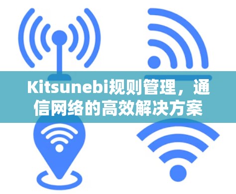 Kitsunebi规则管理,通信网络的高效解决方案
