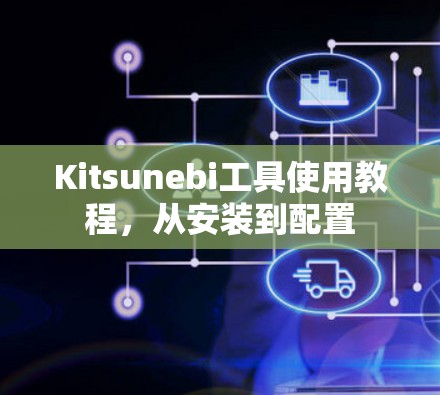 Kitsunebi工具使用教程,从安装到配置