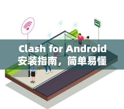 Clash for Android安装指南,简单易懂的安装方法