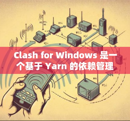 Clash for Windows 是一个基于 Yarn 的依赖管理工具，主要用于解决多个项目共享相同依赖但版本不同的冲突问题。以下是 Clash for Windows 的配置指南