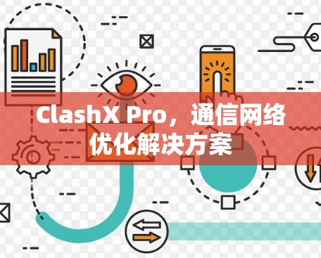 ClashX Pro，通信网络优化解决方案