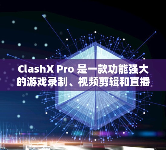 ClashX Pro 是一款功能强大的游戏录制、视频剪辑和直播软件,适用于 PC 游戏玩家和内容创作者。以下是 ClashX Pro 的使用教程,帮助你快速上手并利用其功能