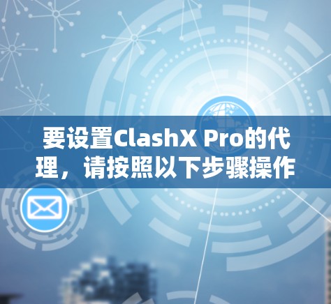 要设置ClashX Pro的代理,请按照以下步骤操作