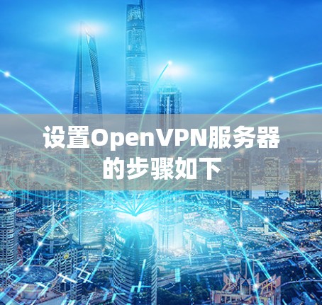 设置OpenVPN服务器的步骤如下