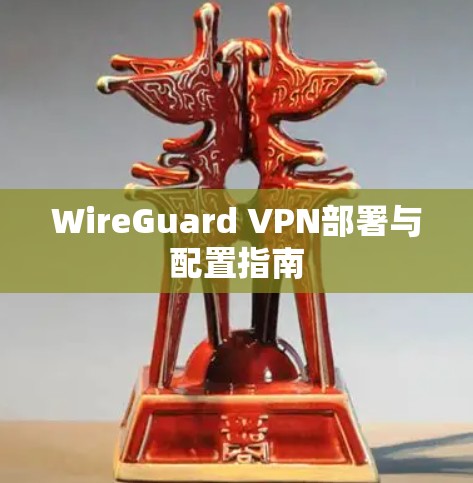 WireGuard VPN部署与配置指南