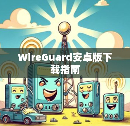 WireGuard安卓版下载指南