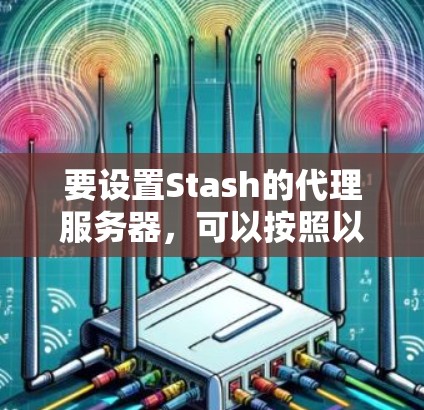 要设置Stash的代理服务器，可以按照以下步骤操作