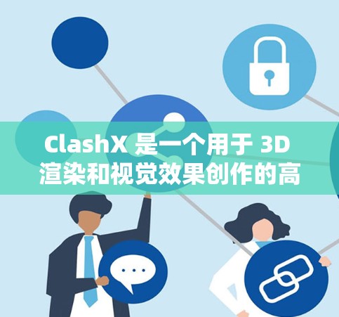 ClashX 是一个用于 3D 渲染和视觉效果创作的高级工具,适用于游戏开发、影视特效、建筑可视化等多个领域。以下是 ClashX 的使用方法