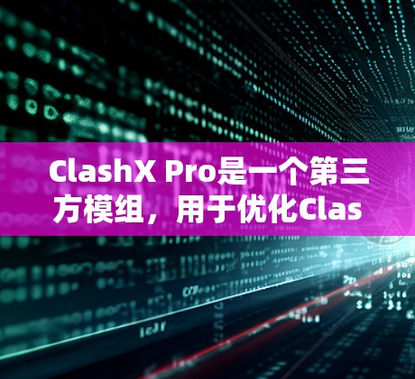 ClashX Pro是一个第三方模组,用于优化Clash of Clans游戏体验。以下是配置ClashX Pro的详细步骤