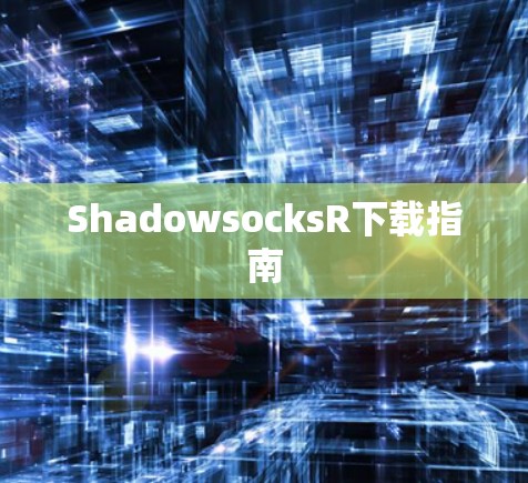 ShadowsocksR下载指南 ShadowsocksR下载指南