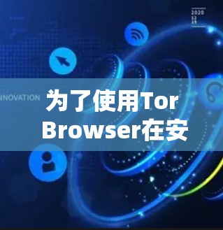 为了使用Tor Browser在安卓设备上，你可以按照以下步骤操作
