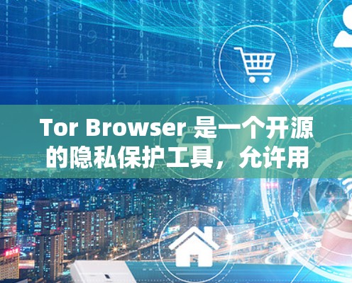 Tor Browser 是一个开源的隐私保护工具,允许用户匿名上网。以下是配置 Tor Browser 网络设置的基本步骤
