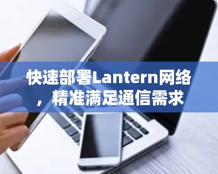 快速部署Lantern网络,精准满足通信需求