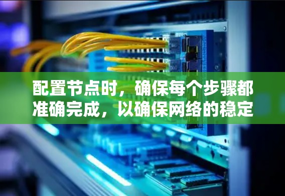 配置节点时,确保每个步骤都准确完成,以确保网络的稳定性和安全性。以下是详细的节点配置指南